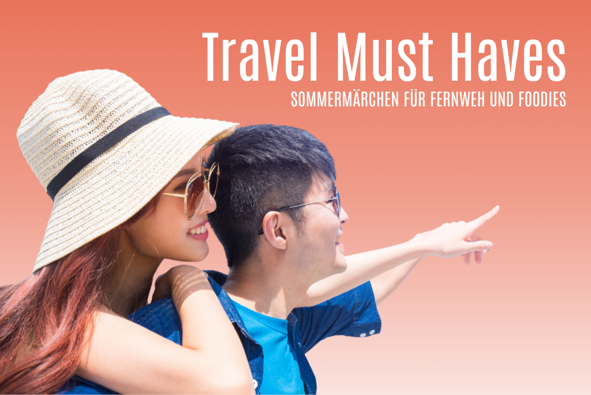 Travel must haves - Sommermärchen für Fernweh und Foodies - kleiner Banner